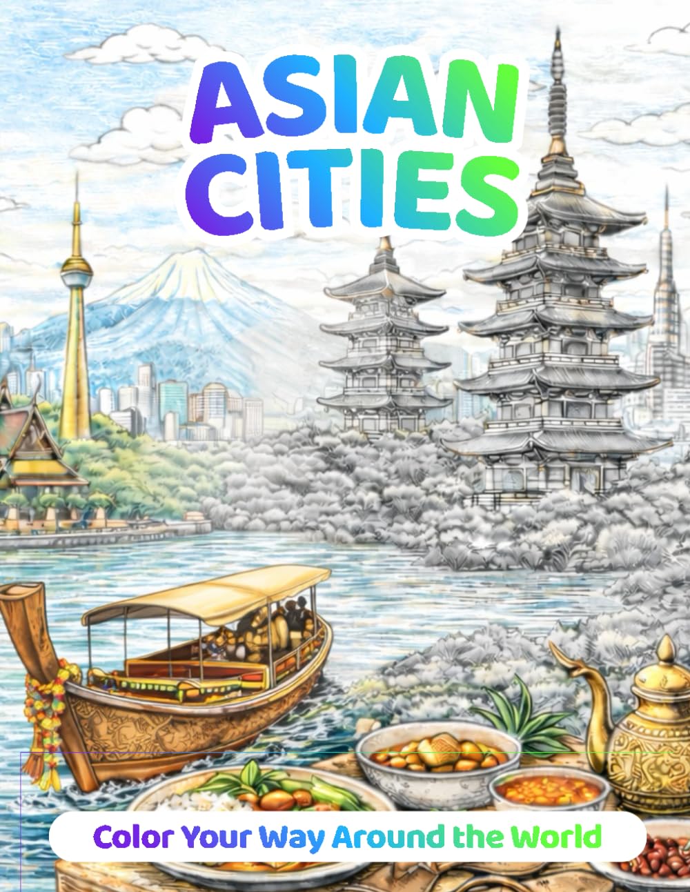 Asian Cities: An Adult Coloring Journey Through Iconic Cities of Asia (Color Your Way Around the World)