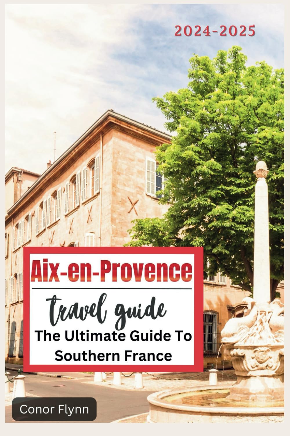 Aix-en-Provence Travel Guide 2024-2025: The Ultimate Guide to Southern France (France's Beauty)