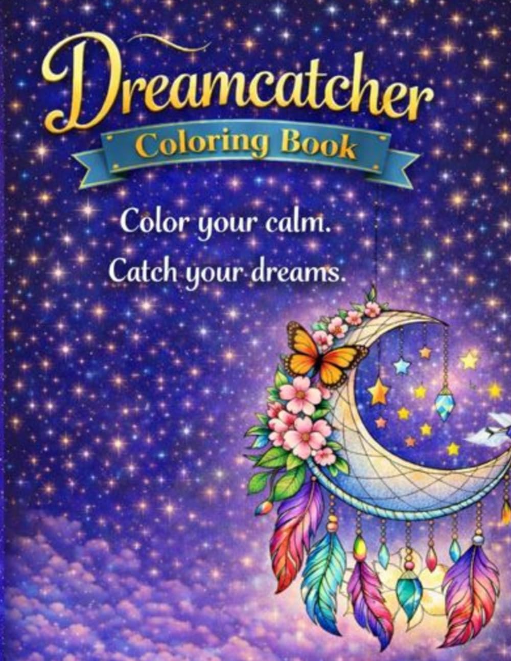 Dreamcatcher Coloring Book: 40 Beautiful Dreamcatchers; Adult Coloring Book for Relaxation & Mindfulness; Mystical Boho Designs for Stress Relief and Creative Calm;
