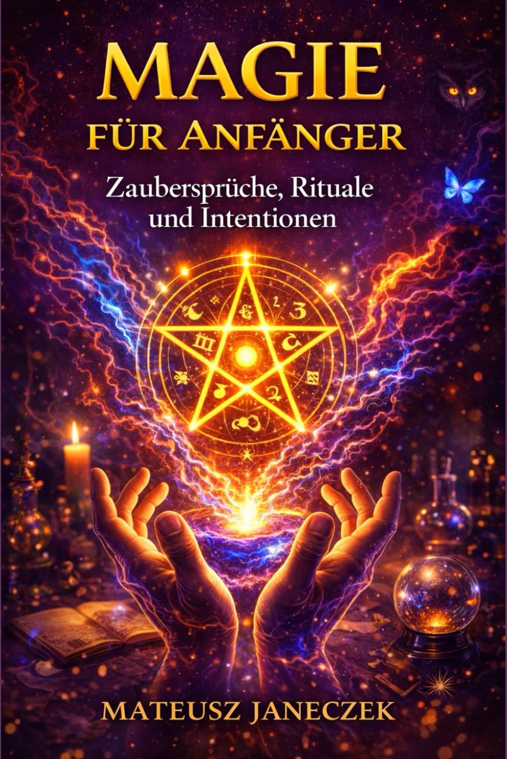Magie für Anfänger – Zaubersprüche, Rituale und Intentionen (Pfad der Harmonie im Alltag: Raum, Körper und Ritual)