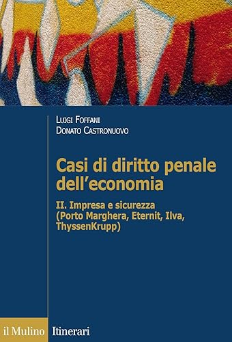 Casi di diritto penale dell'economia. Impresa e sicurezza (Porto Marghera, Eternit, Ilva, ThyssenKrupp) (Vol. 2)