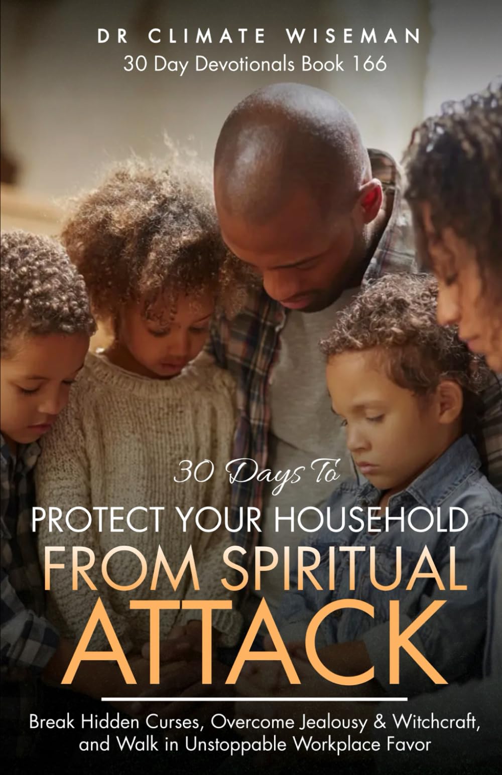 30 Days to Protect Your Household from Spiritual Attack: Cover Every Family Member, Break Bloodline Curses, and Establish a Spiritual Fortress (30 Day Devotionals)