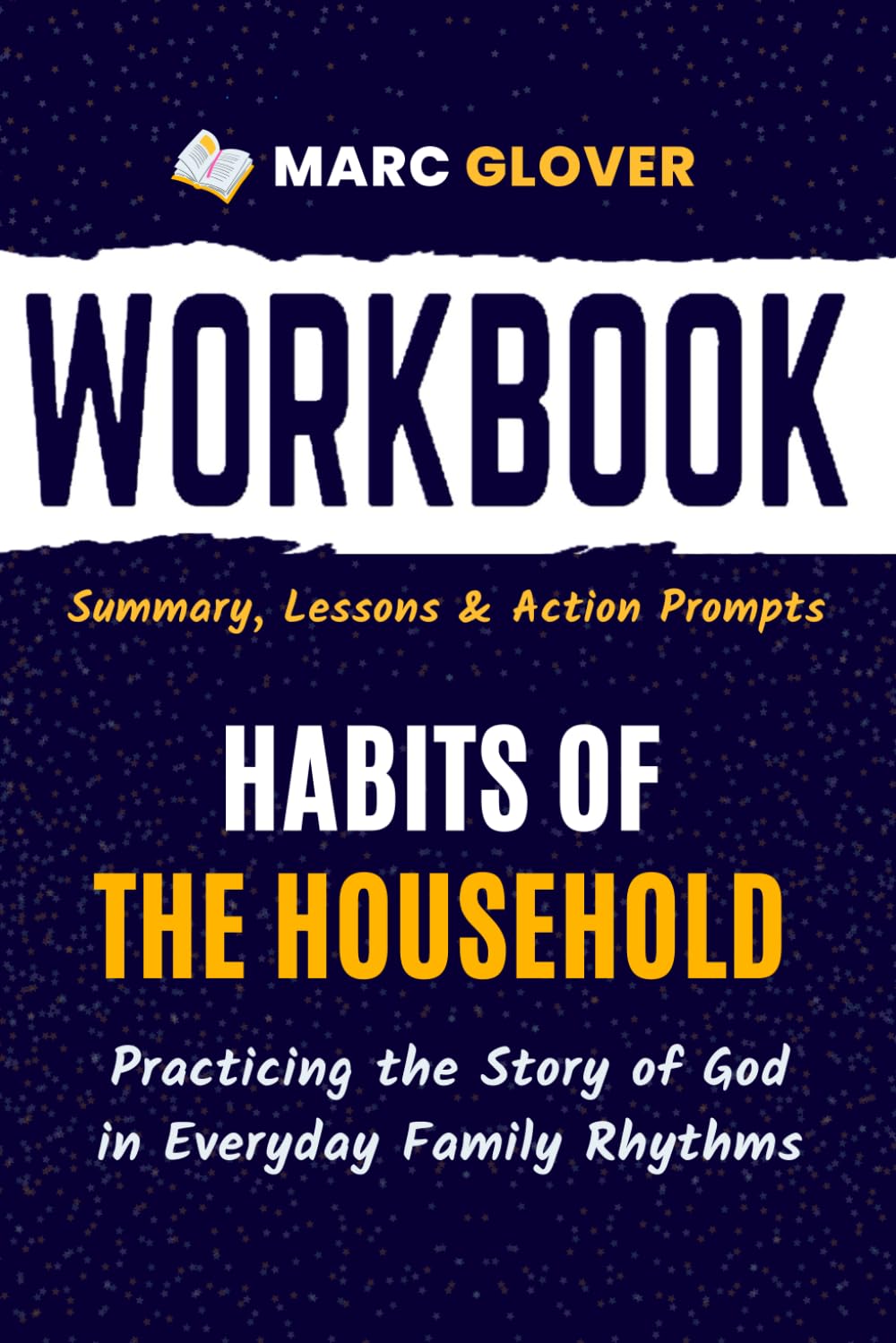 Workbook for Habits of the Household: Practicing the Story of God in Everyday Family Rhythms | Guide to Implementing Justin Whitmel Earley's Book With Action Prompts