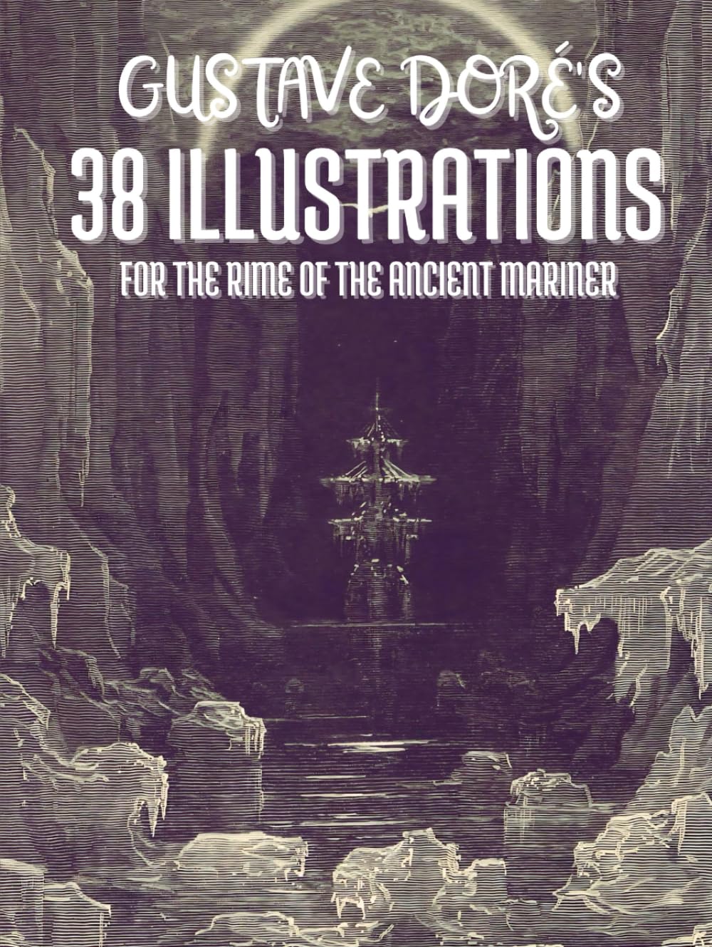 Gustave Doré's 38 Illustrations for Samuel Taylor Coleridge's The Rime of the Ancient Mariner: With the Full Text