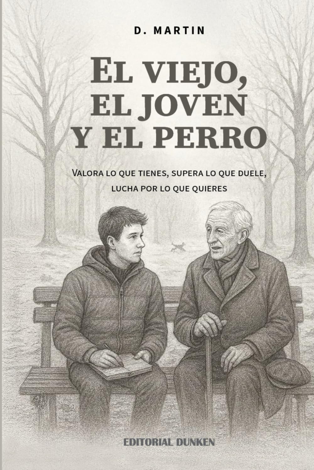 El viejo, el joven y el perro : valora lo que tienes, supera lo que duele, lucha por lo que quieres