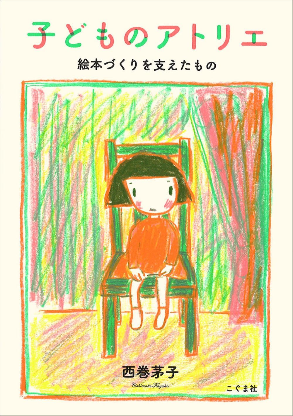子どものアトリエ: 絵本づくりを支えたもの | 西巻茅子 |本 | 通販