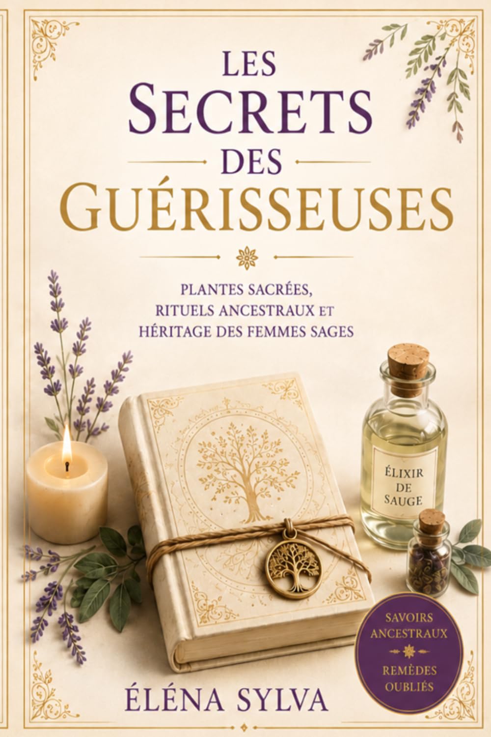 Les Secrets des Guérisseuses: Plantes sacrées, rituels ancestraux et sagesse des traditions féminines