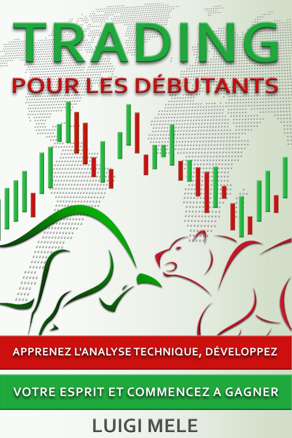 Trading pour les Débutants: Apprenez l'Analyse Technique, Développez Votre Esprit et Commencez a Gagner