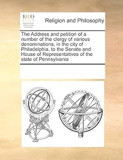 The Address and petition of a number of the clergy of various denominations, in the city of Philadelphia, to the Senate and House of Representatives of the state of Pennsylvania