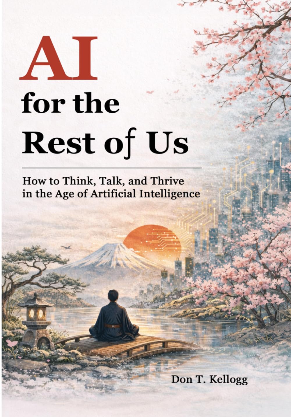 AI for the Rest of Us: How to Think, Talk, and Thrive in the Age of Artificial Intelligence