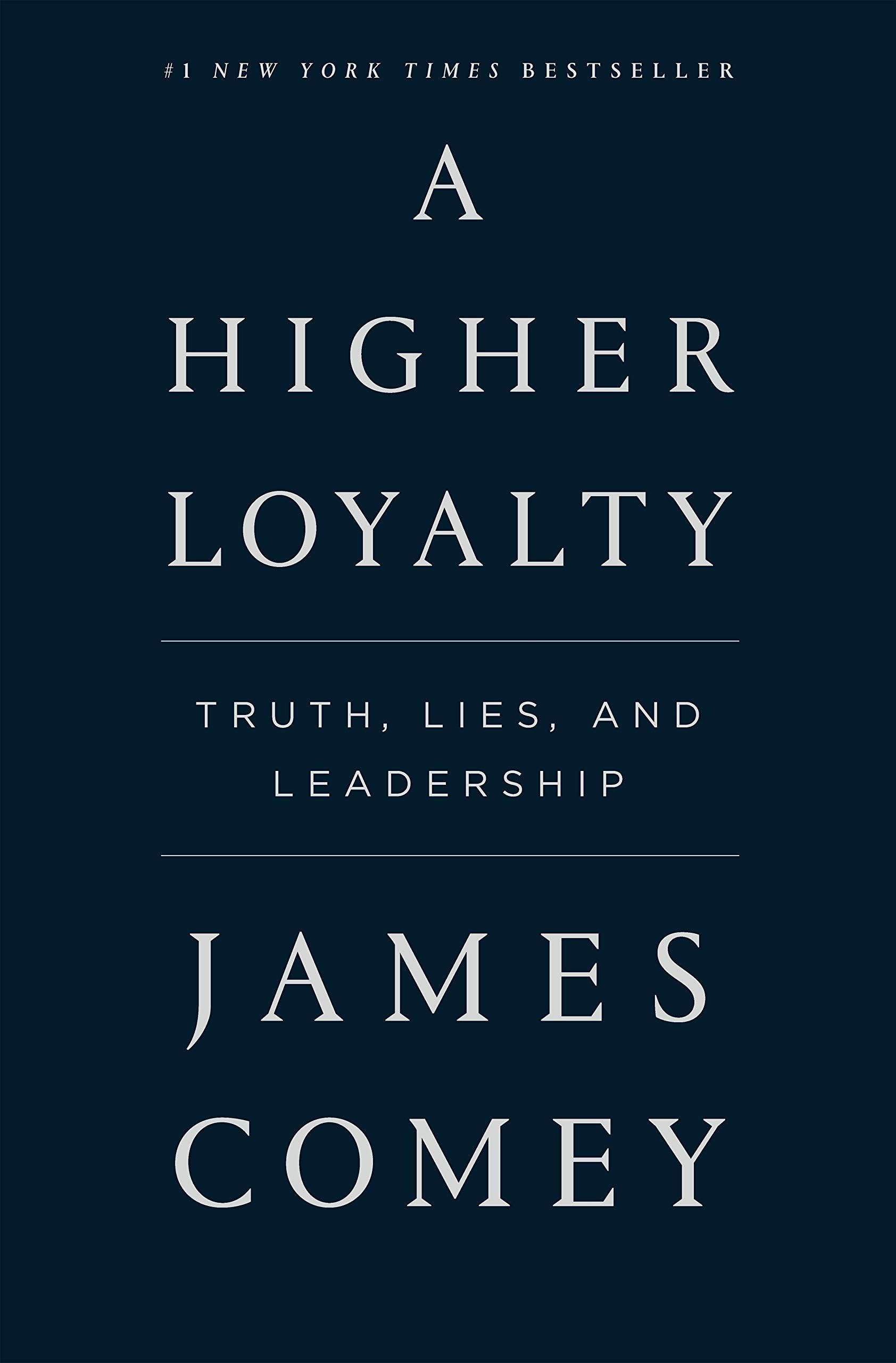 A Higher Loyalty: Truth, Lies, and Leadership Hardcover – April 17, 2018