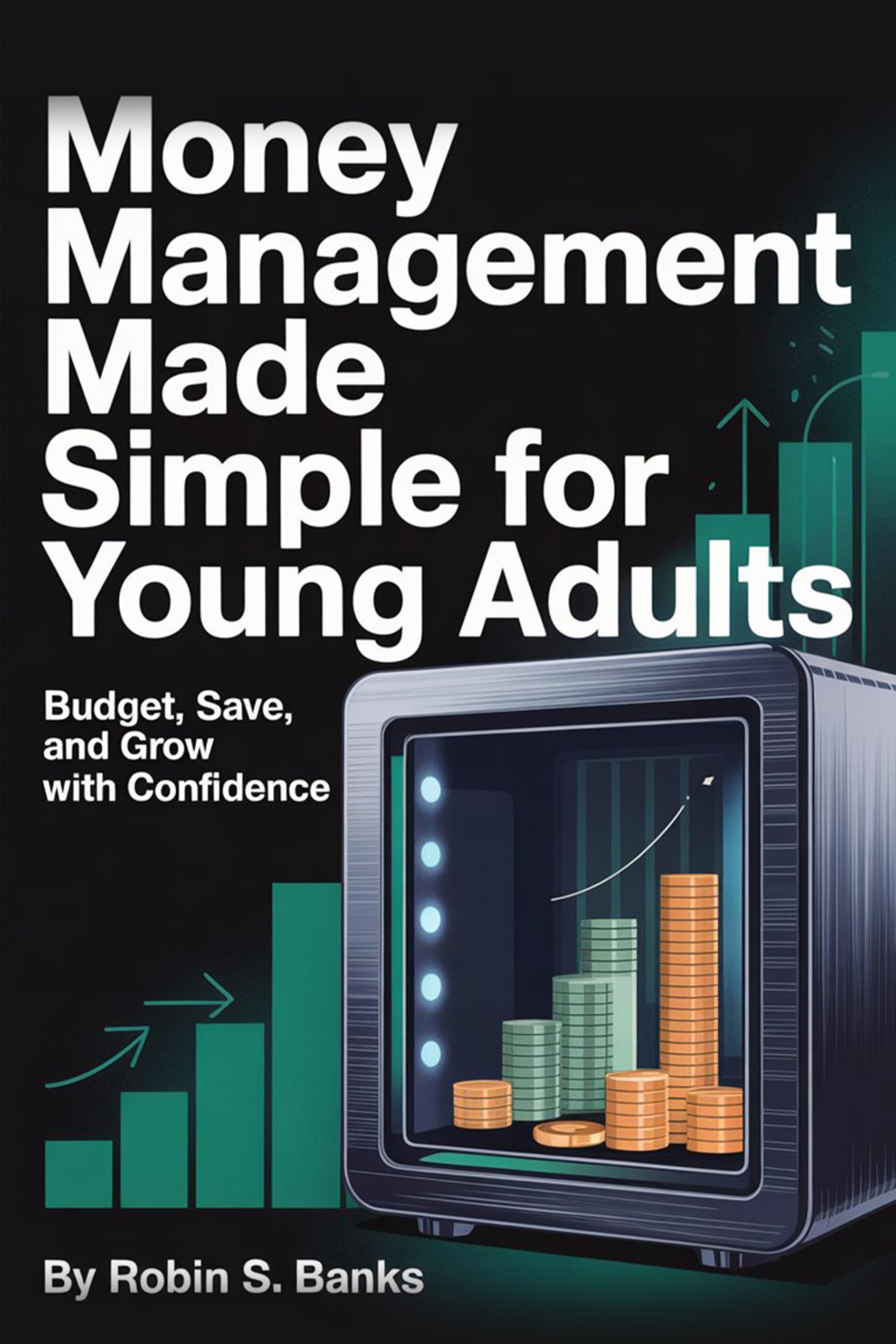 Money Management Made Simple For Young Adults: Budget, Save, and Grow with Confidence