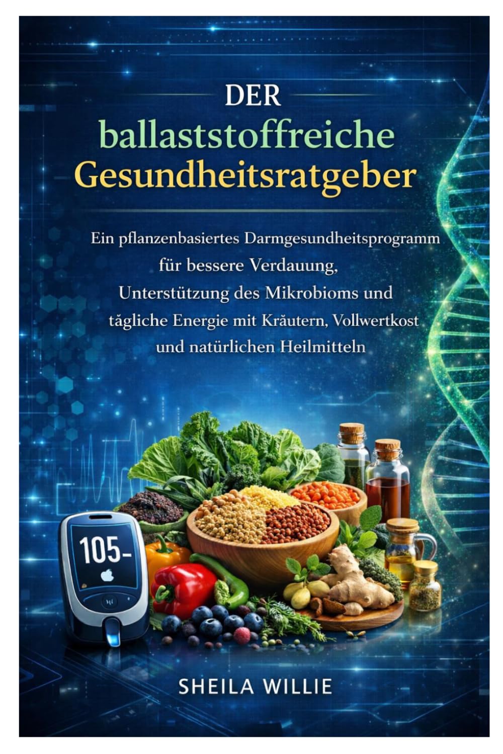 Der ballaststoffreiche Gesundheitsratgeber: Ein pflanzenbasiertes Darmgesundheitsprogramm für bessere Verdauung, Unterstützung des Mikrobioms und ... Vollwertkost und natürlichen Heilmitteln