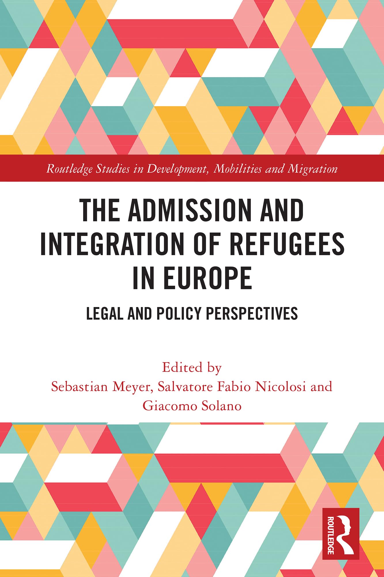 The Admission and Integration of Refugees in Europe: Legal and Policy Perspectives (Routledge Studies in Development, Mobilities and Migration)