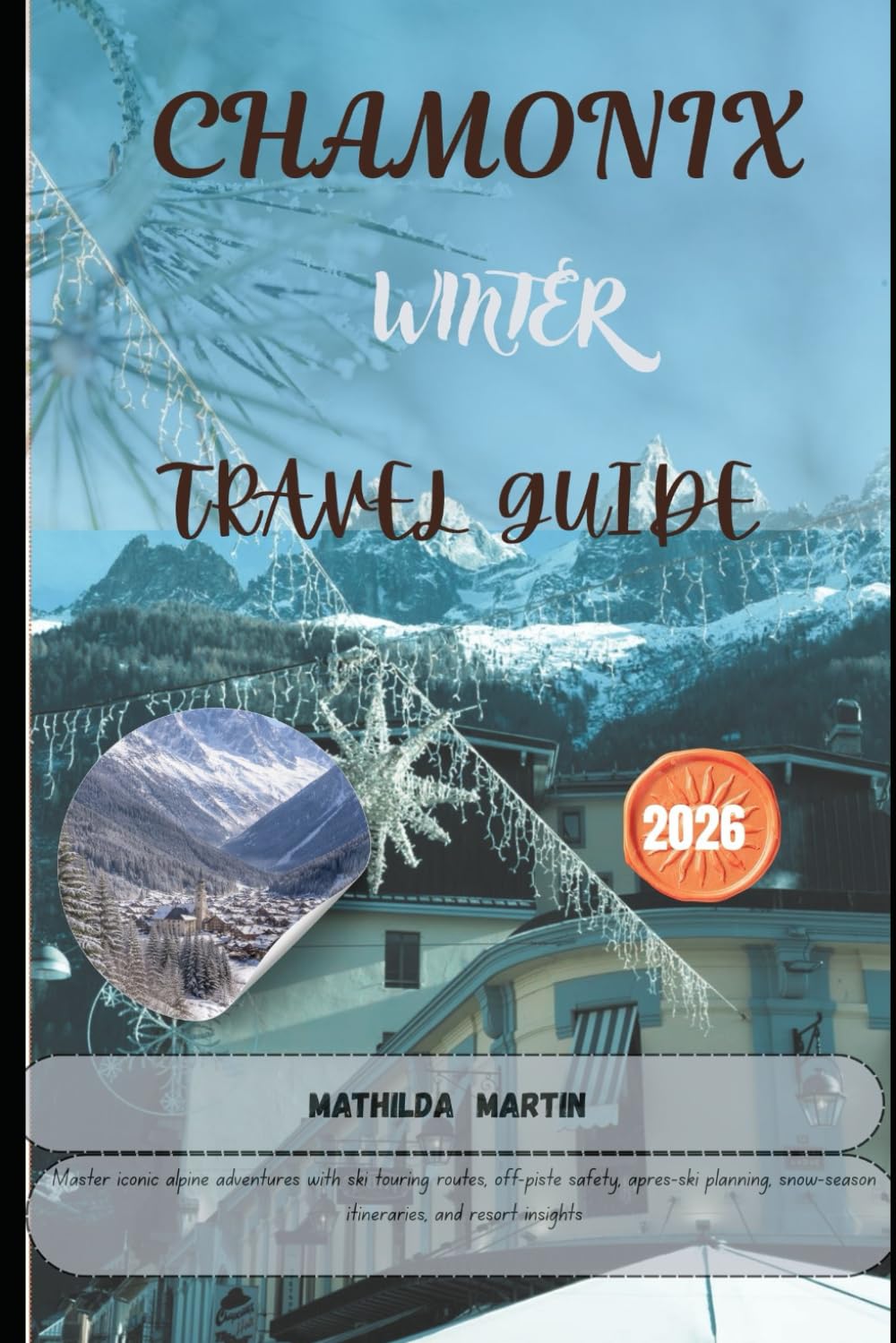 Chamonix, France Winter Travel Guide 2026: Master iconic alpine adventures with ski touring routes, off-piste safety, après-ski planning, snow-season itineraries, and resort insights.