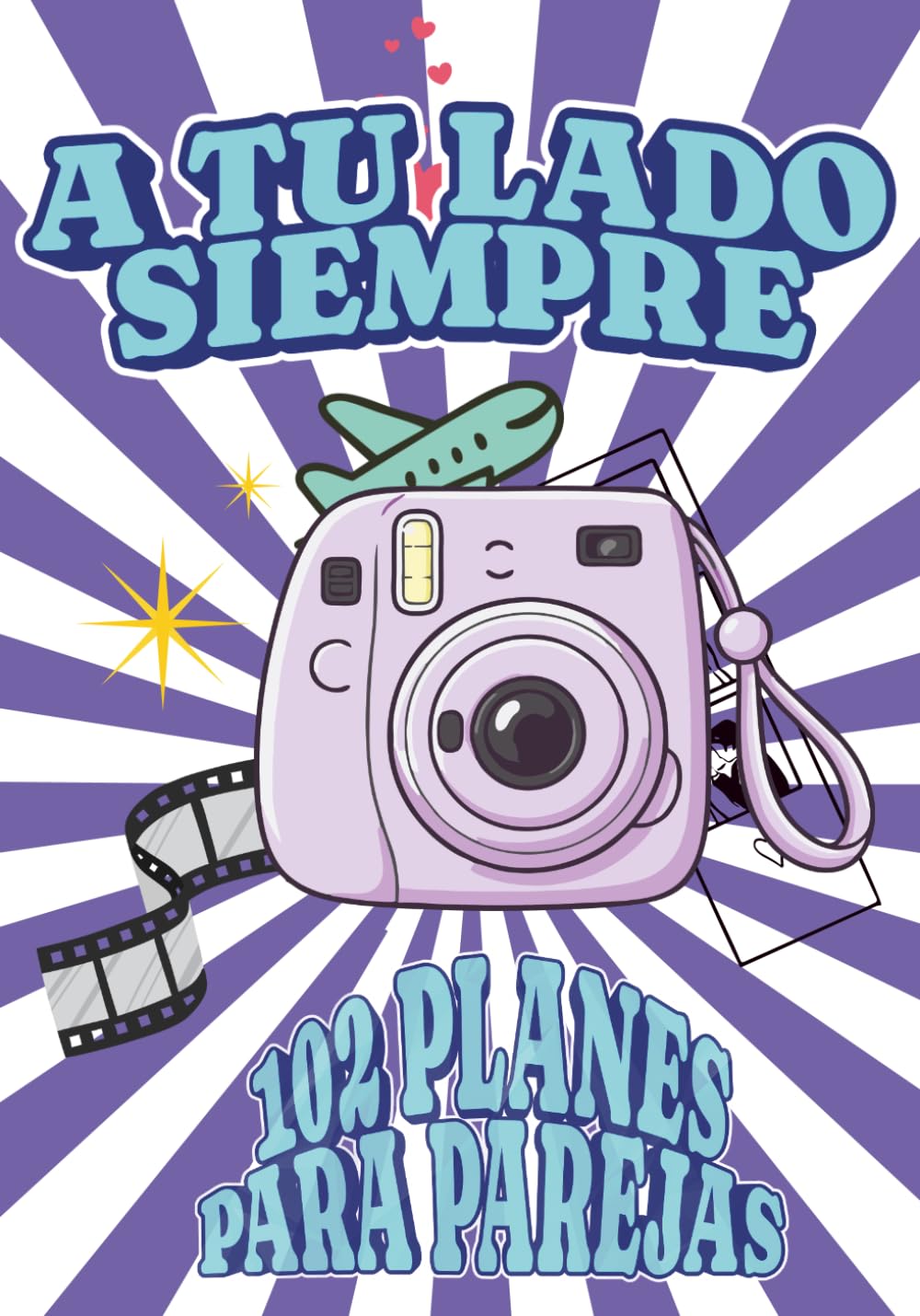 A tu lado siempre: Libro para parejas con 102 citas únicas, retos y experiencias para crear recuerdos inolvidables