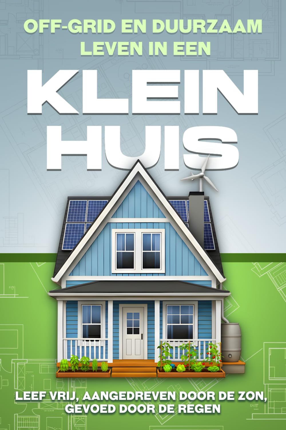 Off-grid en duurzaam leven in een Klein huis: Leef vrij, aangedreven door de zon, gevoed door de regen