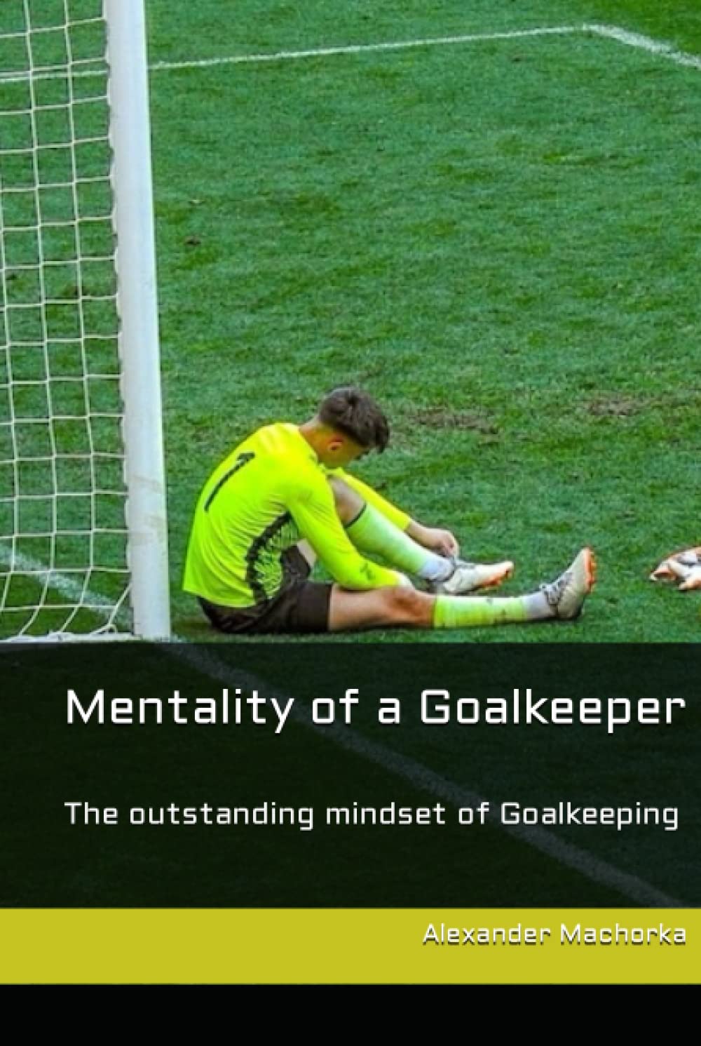 Mentality of a Goalkeeper: The outstanding mindset of Goalkeeping