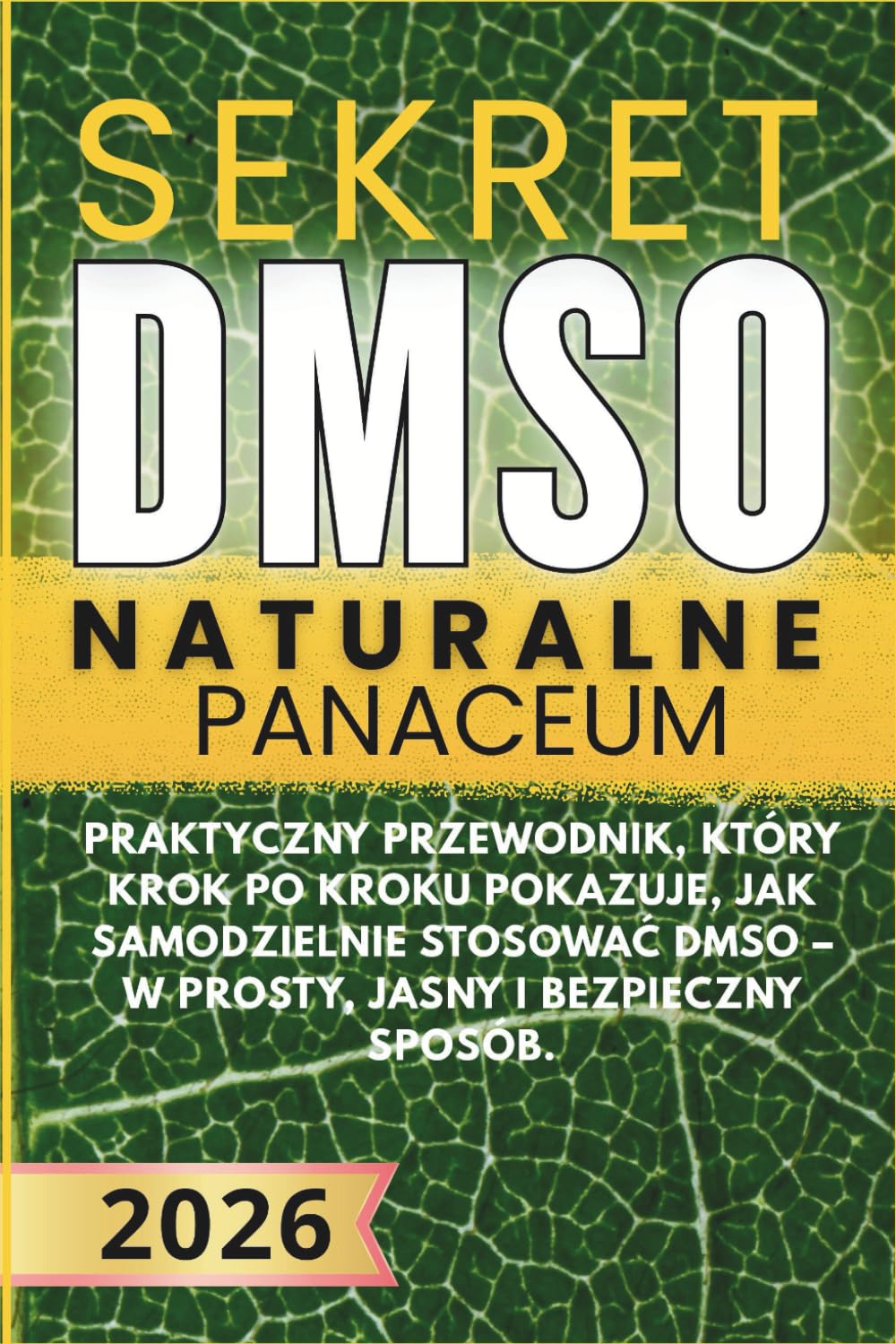 Sekret DMSO - Naturalne Panaceum: Praktyczny przewodnik, który krok po kroku pokazuje, jak samodzielnie stosować DMSO – w prosty, jasny i bezpieczny sposób