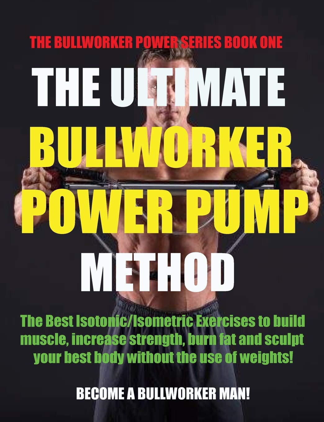 The Ultimate Bullworker Power Pump Method: Bullworker Power Series: 1