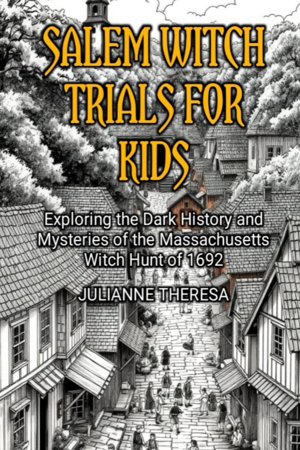 Salem Witch Trials for Kids: Exploring the Dark History and Mysteries of the Massachusetts Hunt of 1692
