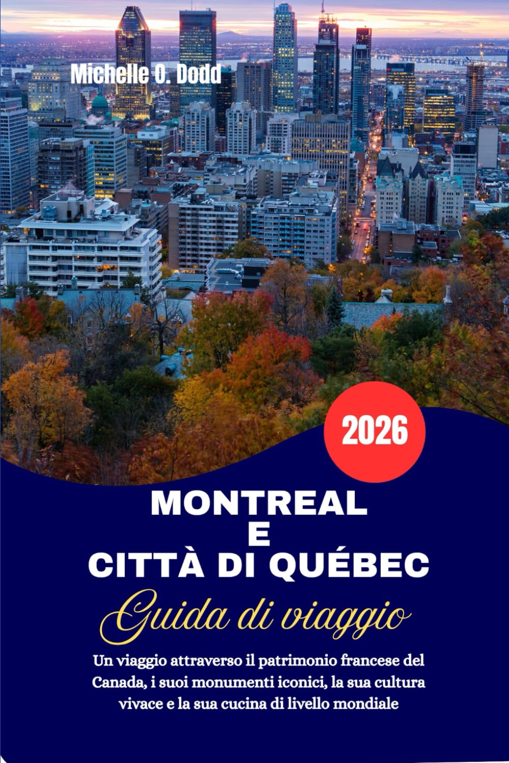 MONTREAL E CITTÀ DI QUÉBEC Guida di viaggio 2026: Un viaggio attraverso il patrimonio francese del Canada, i suoi monumenti iconici, la sua cultura vivace e la sua cucina di livello mondiale