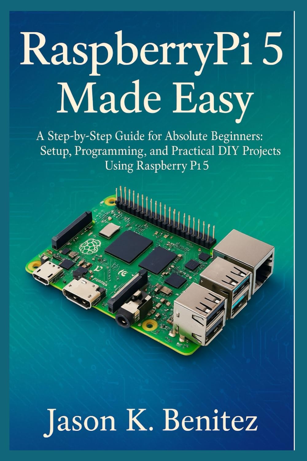Raspberry pi 5 made easy: A step-by-step Guide for Absolute Beginners: Setup, programming, and Practical DIY projects with Raspberry Pi 5 (Digital skills and tutorials for beginners)