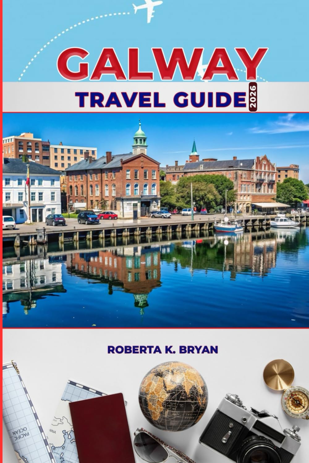 GALWAY TRAVEL GUIDE 2026: The Complete Insider’s Handbook to Ireland’s Cultural Heart — Festivals, Food, History, and Hidden Gems on the Wild Atlantic Way