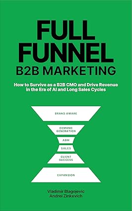 Full-Funnel B2B Marketing: How to survive as B2B CMO and drive revenue in the era of AI and long sales cycles (English Edition)