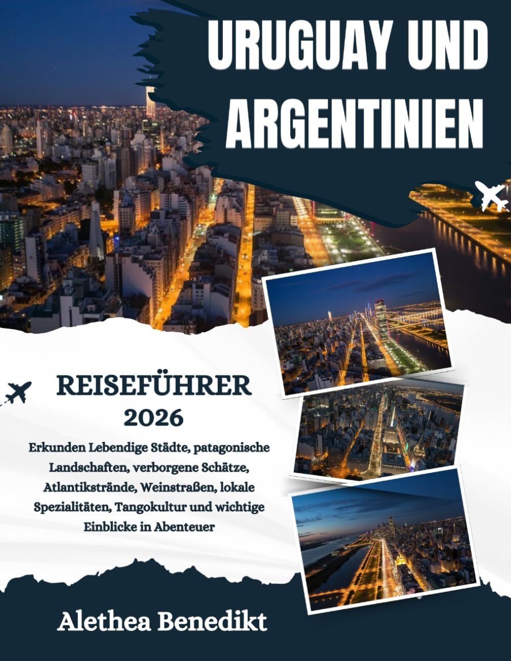 URUGUAY UND ARGENTINIEN REISEFÜHRER 2026: Erkunden Lebendige Städte, patagonische Landschaften, verborgene Schätze, Atlantikstrände, Weinstraßen, ... und wichtige Einblicke in Abenteuer