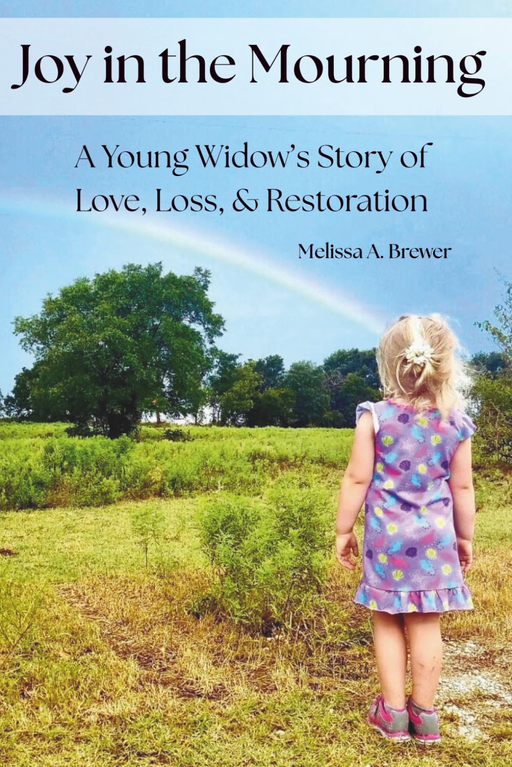 Joy in the Mourning: A Young Widow's Story of Love, Loss, & Restoration