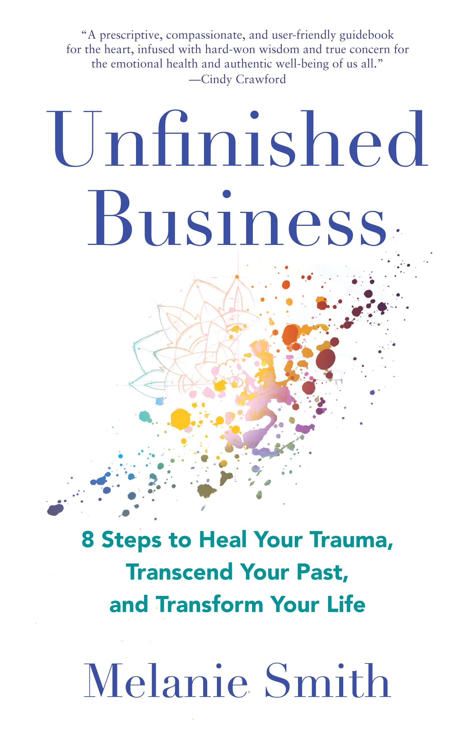Unfinished Business: 8 Steps to Heal Your Trauma, Transcend Your Past,