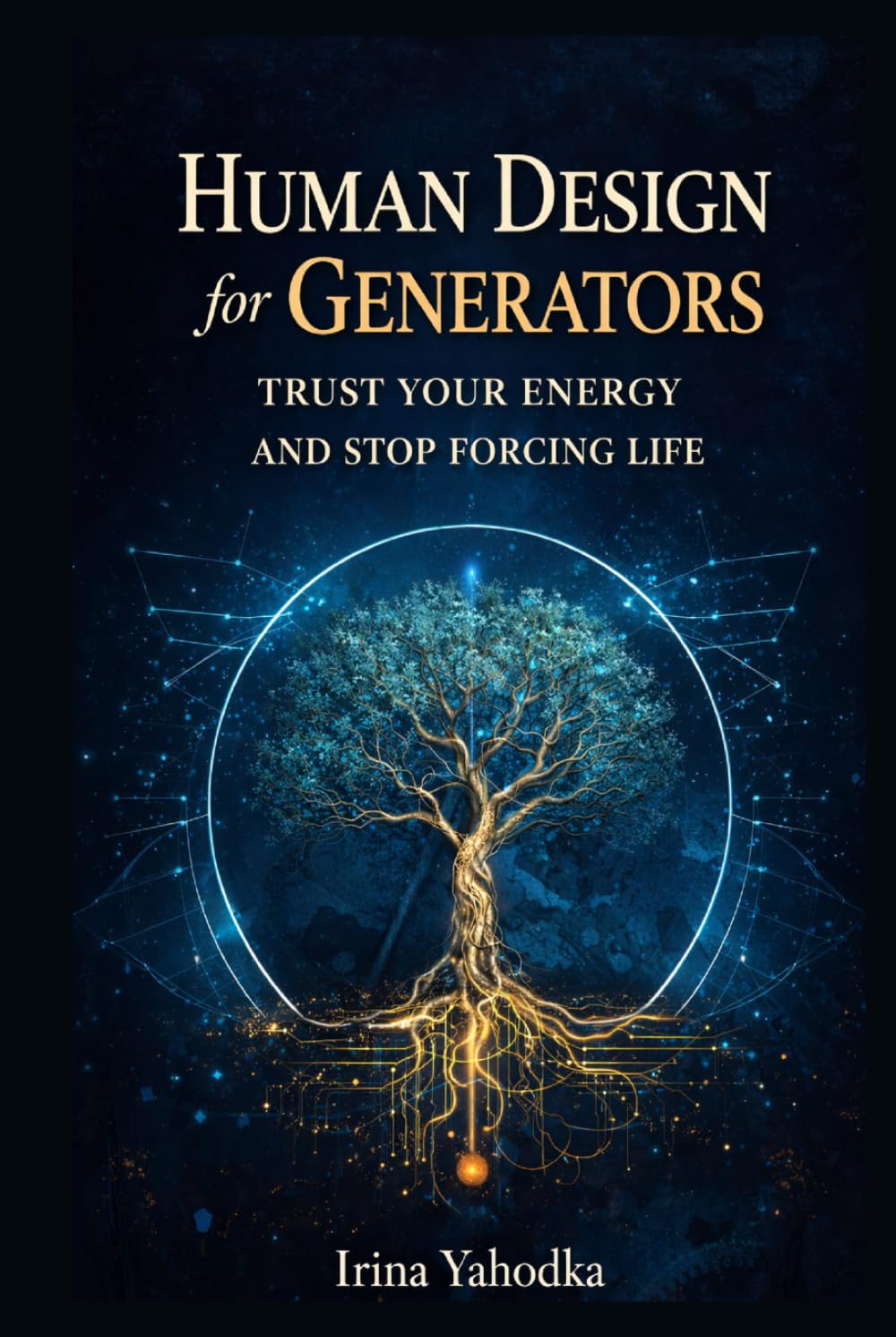 Human Design for Generators: Trust Your Energy and Stop Forcing Life (Human Design in Real Life)