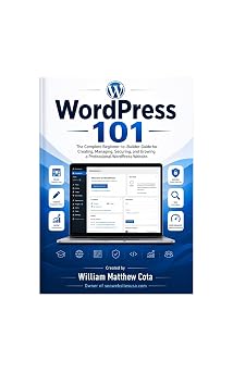 WordPress 101 The Complete Beginner-to-Builder Guide for Creating, Managing, Securing, and Growing a Professional WordPress Website 2026 - Created by William Matthew Cota seowebsitesusa.com
