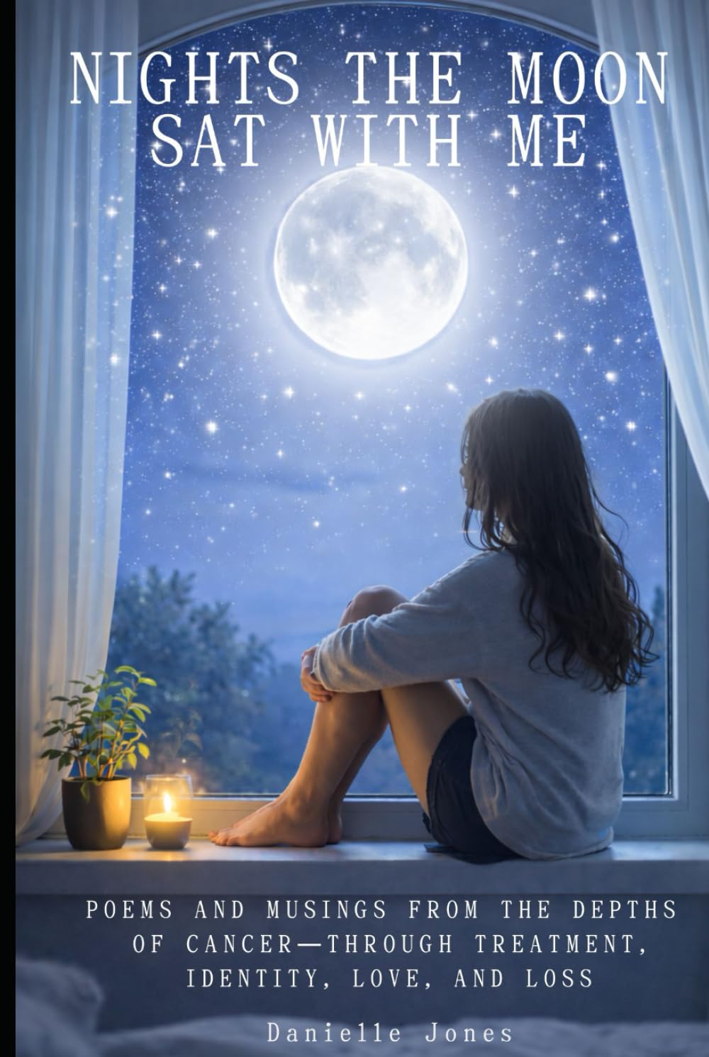 Nights the Moon Sat With Me: Poems and musings from the depths of cancer—through treatment, identity, love, and loss