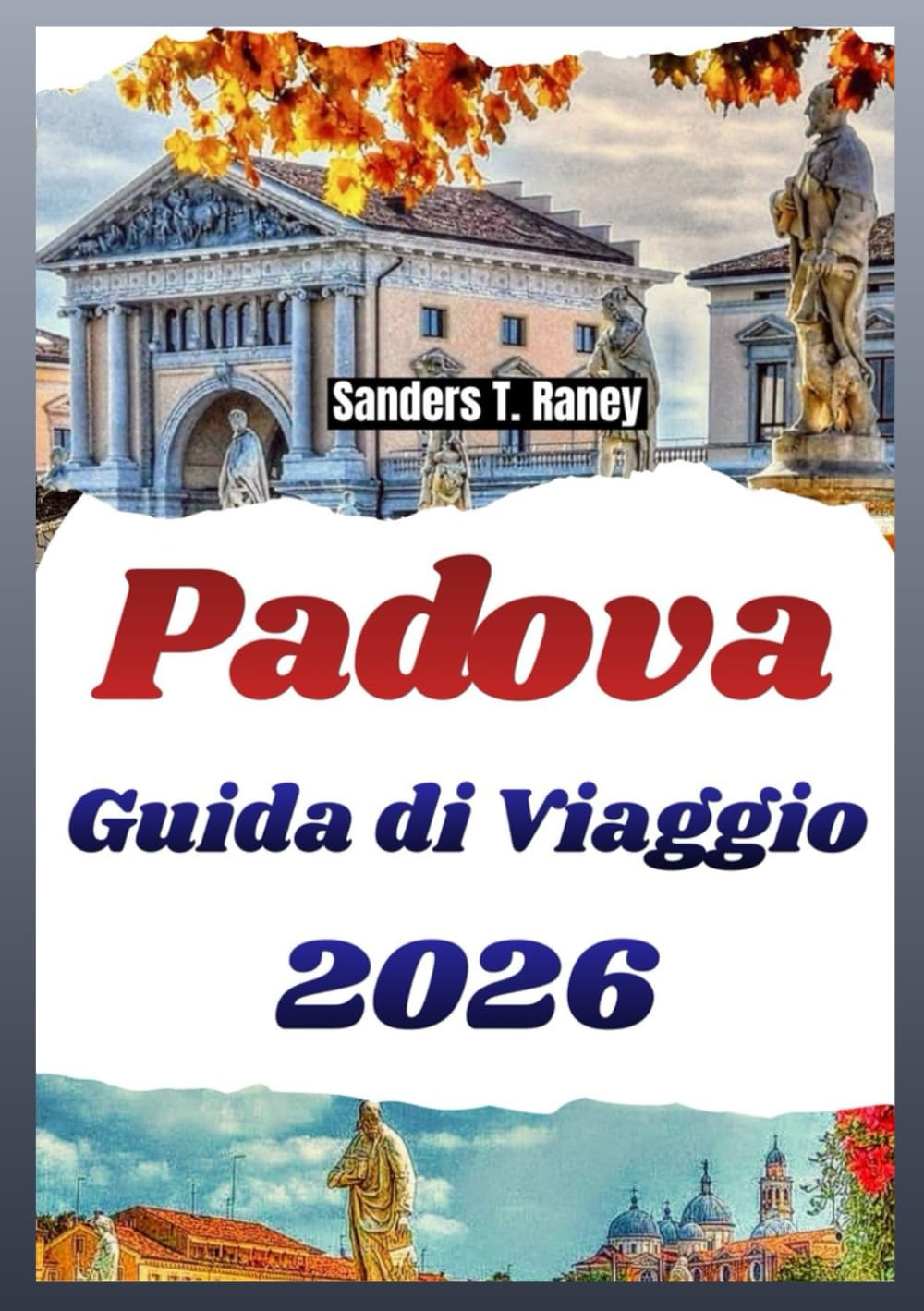 PADOVA GUIDA DI VIAGGIO 2026: Luoghi locali, cibo tipico, percorsi a piedi, mappe e consigli semplici per ogni visita