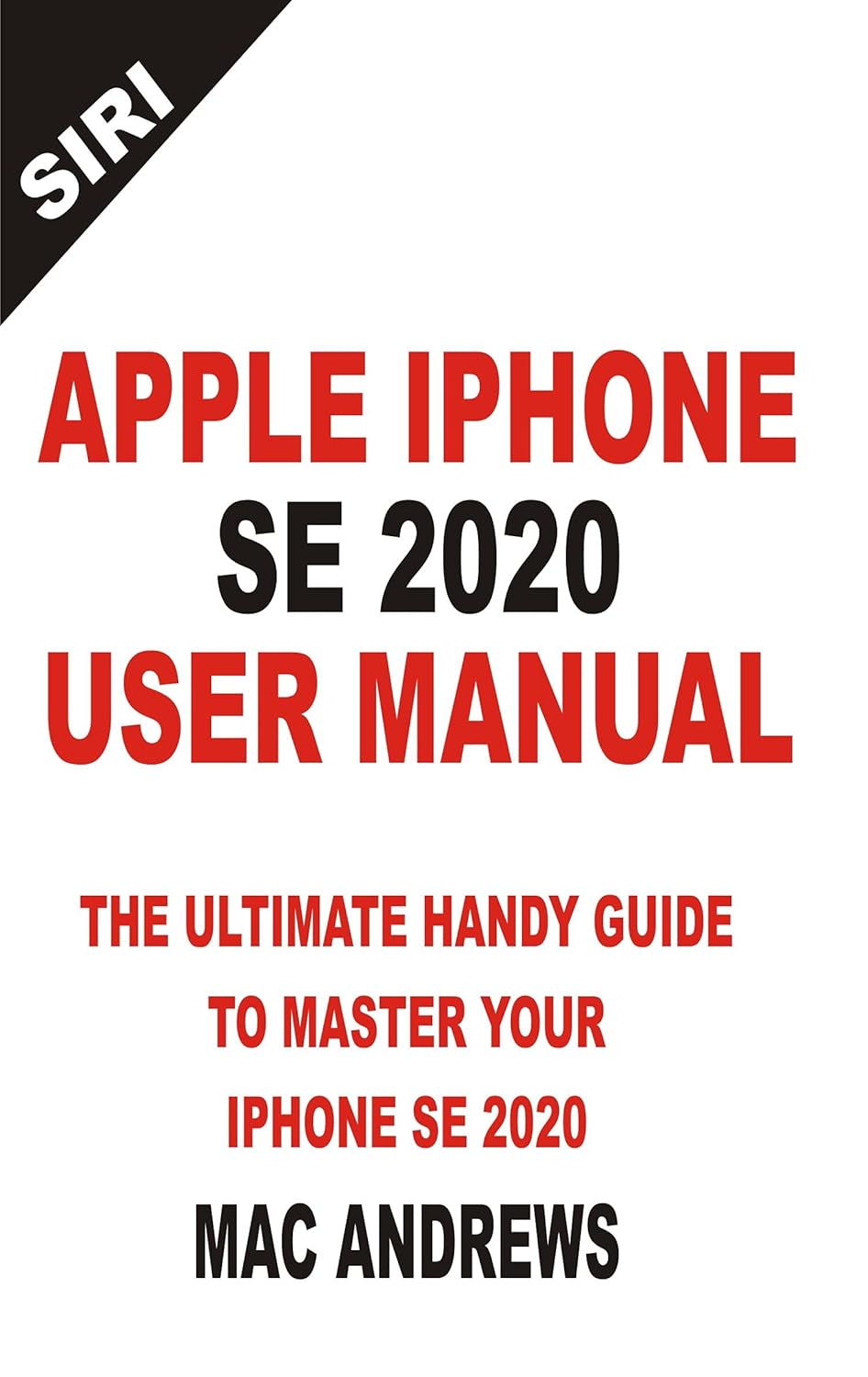 APPLE IPHONE SE 2020 USER MANUAL: The Ultimate Handy Guide to Master ...
