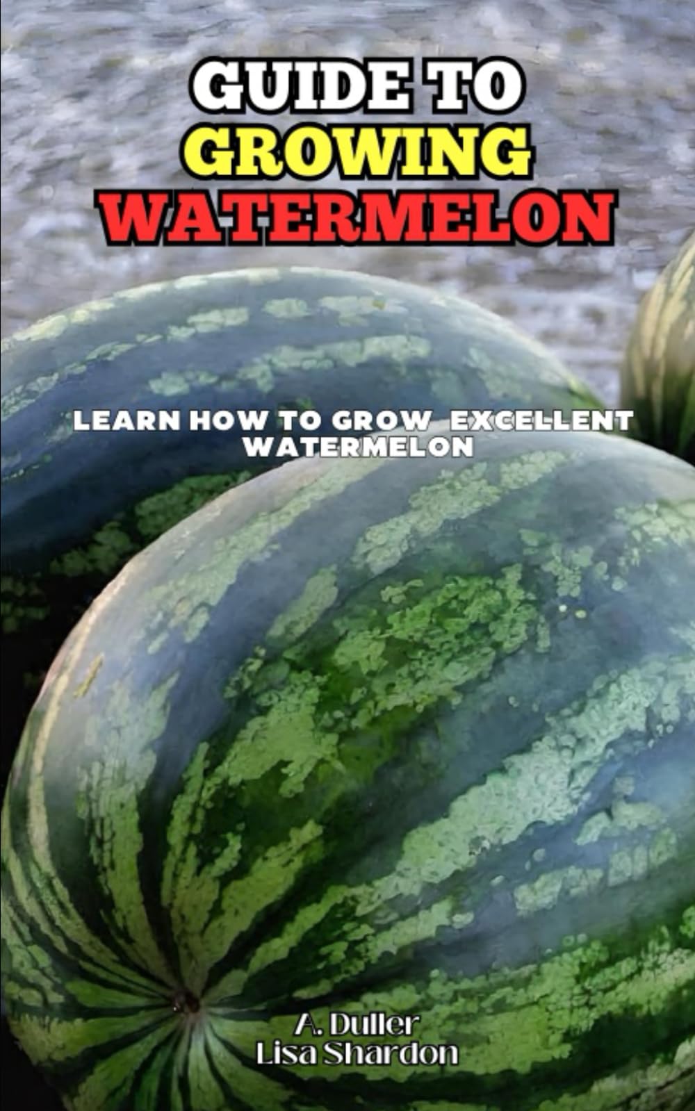 Guide to Growing Watermelon: Learn how to grow excellent Watermelon