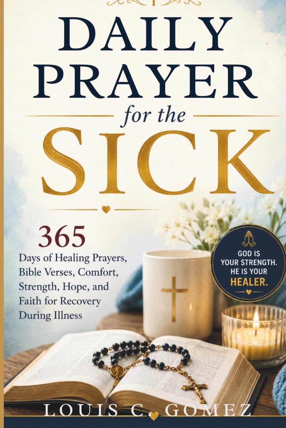 Daily Prayer for the Sick: 365 Days of Healing Prayers, Bible Verses, Comfort, Strength, Hope, and Faith for Recovery During Illness