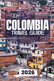 COLOMBIA TRAVEL GUIDE 2026: Practical Travel Tips, Regional Highlights, and Cultural Insights for an Unforgettable Colombian Journey in 2026
