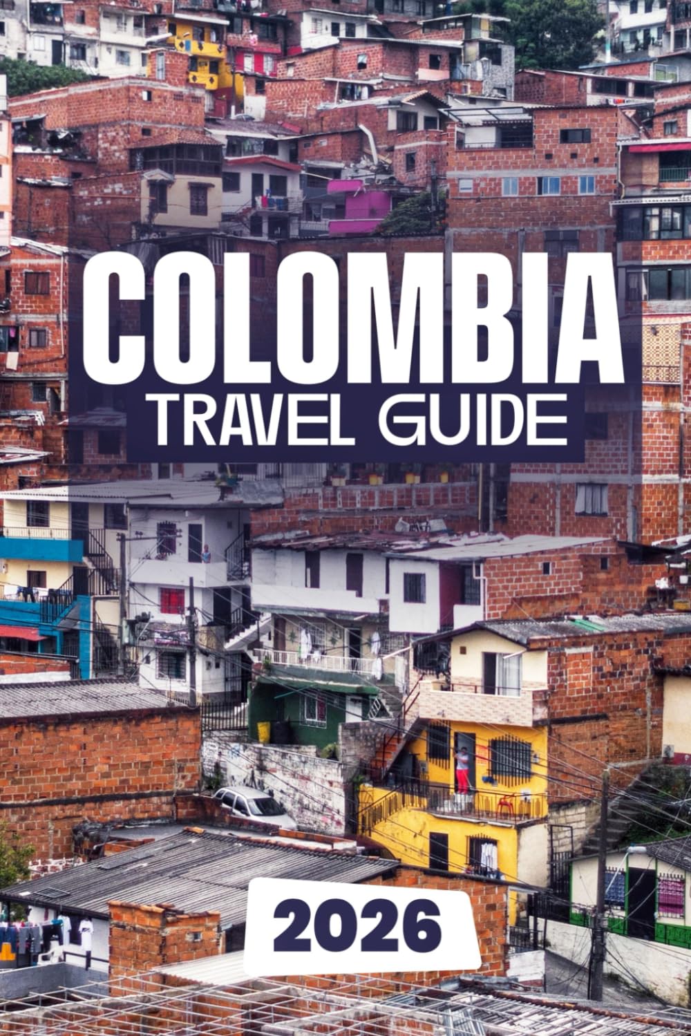 COLOMBIA TRAVEL GUIDE 2026: Practical Travel Tips, Regional Highlights, and Cultural Insights for an Unforgettable Colombian Journey in 2026
