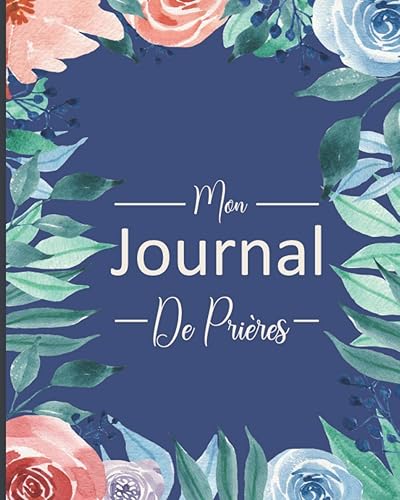 Mon Journal De Prières: Carnet D'étude Biblique Pour Noter Les Versets De La Bible, Inscrire Ses Réflexions Et Exprimer Sa Gratitude Envers Dieu