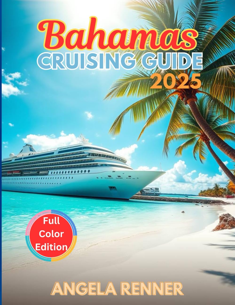 Bahamas Cruising Guide 2025: Top Attractions, Day Trips, Hidden Gems, and Essential Travel Tips (Top Notch Cruising Companion)