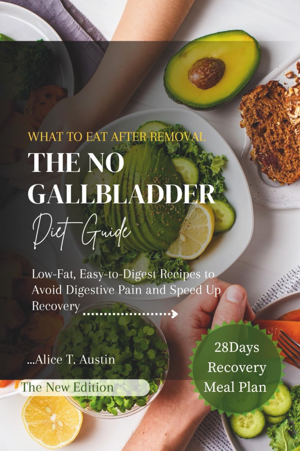 The No Gallbladder Diet Guide: What to Eat After Removal: Low-Fat, Easy to Digest Recipes to Avoid Digestive Pain and Speed Up Recovery (The Healing Kitchen Series)
