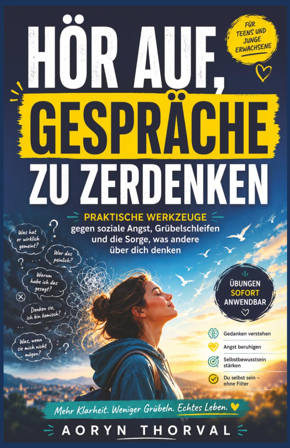 Hör auf, Gespräche zu zerdenken: Praktische Werkzeuge gegen soziale Angst, Grübelschleifen und die ständige Sorge, was andere über dich denken (Weisheiten des Lebens. Mit Aoryn Thorval)