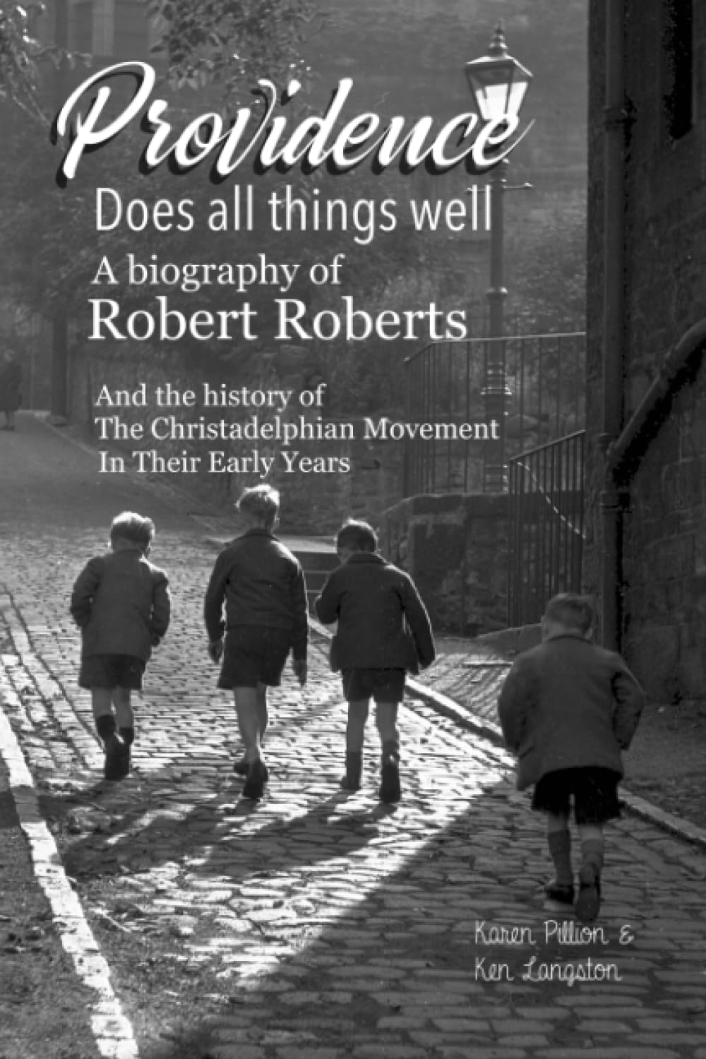 Providence Does All Things Well: A biography of Robert Roberts and the history of the Christadelphian movement in their early years