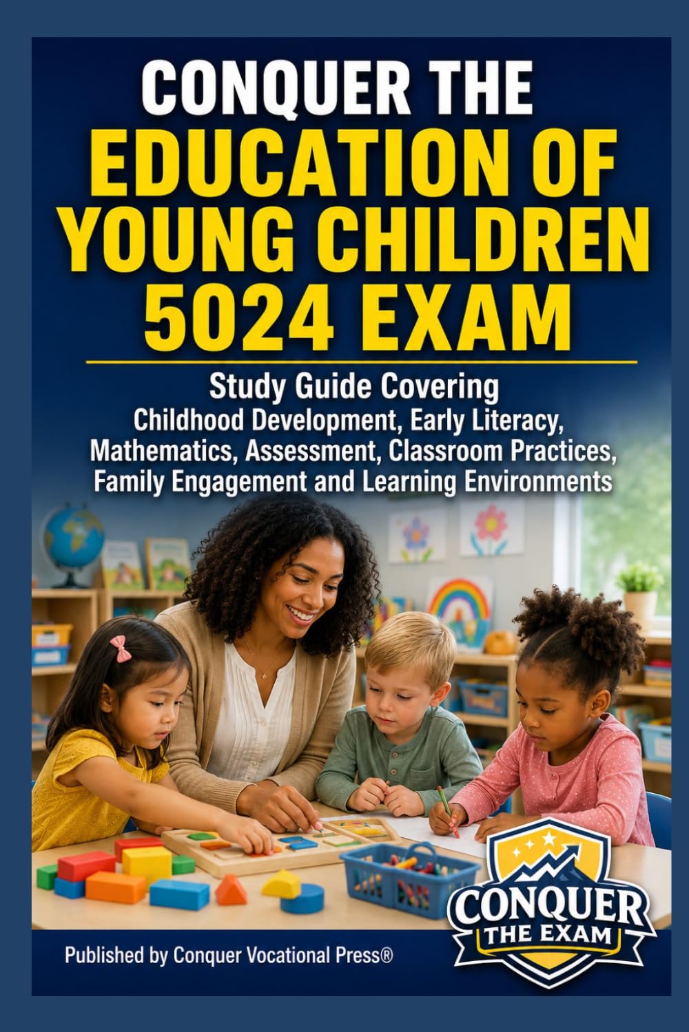 Conquer the Education of Young Children 5024 Exam: Study Guide Covering Childhood Development, Early Literacy, Mathematics, Assessment, Classroom ... (Conquer Teacher Certification Exams)