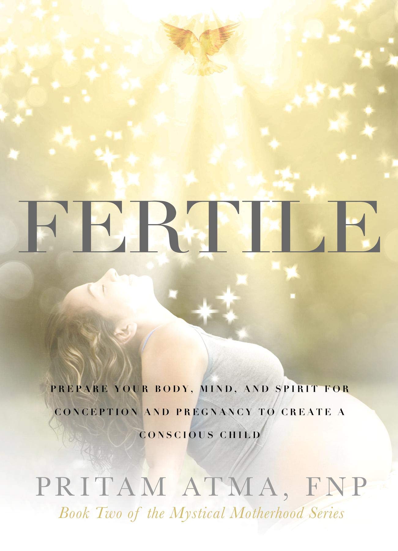 Fertile: Prepare Your Body, Mind, and Spirit for Conception and Pregnancy to Create a Conscious Child (Mystical Motherhood Book 2)