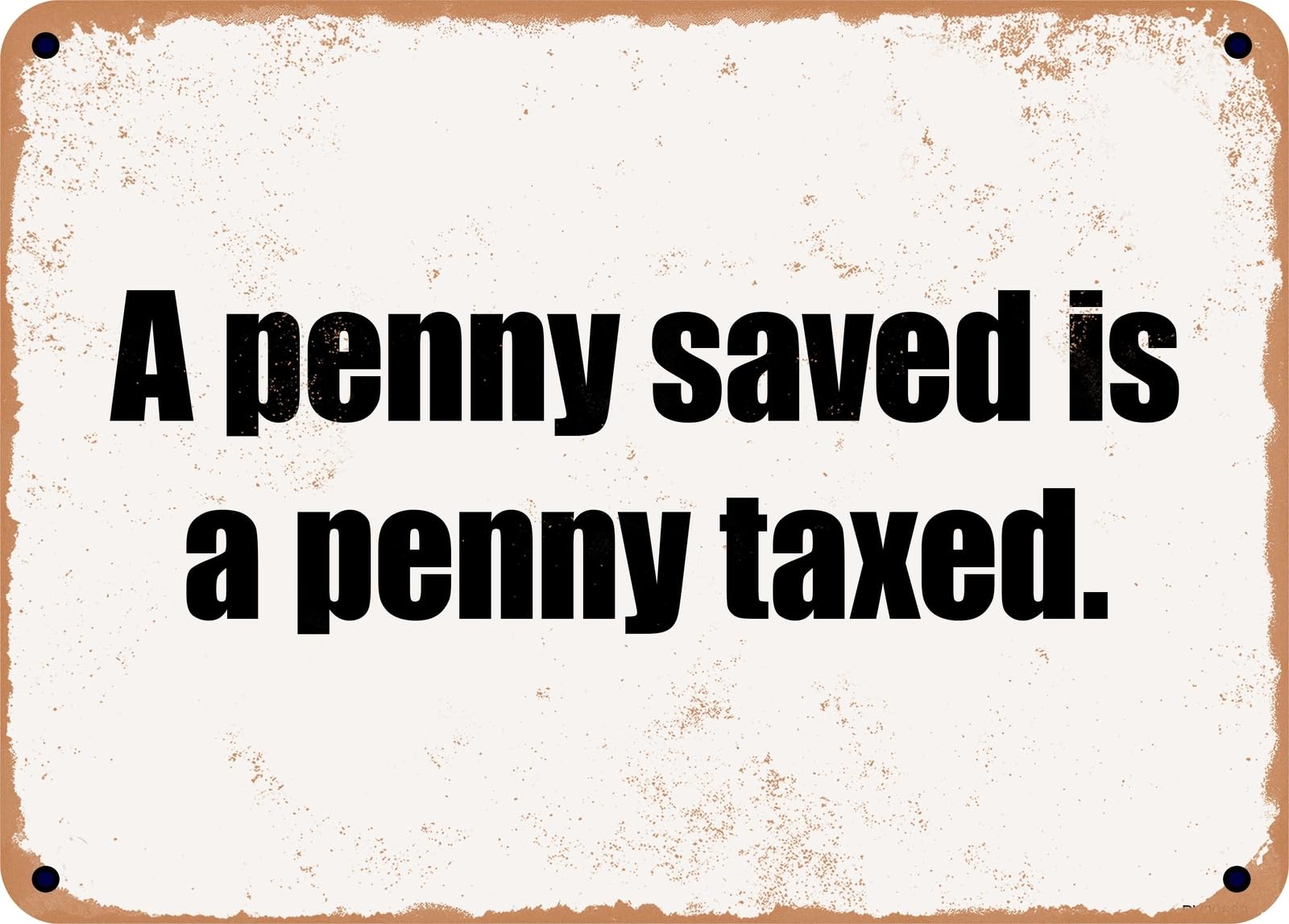 Miaomansenstore Metal Sign - A Penny Saved Is A Penny Taxed Home Decor
