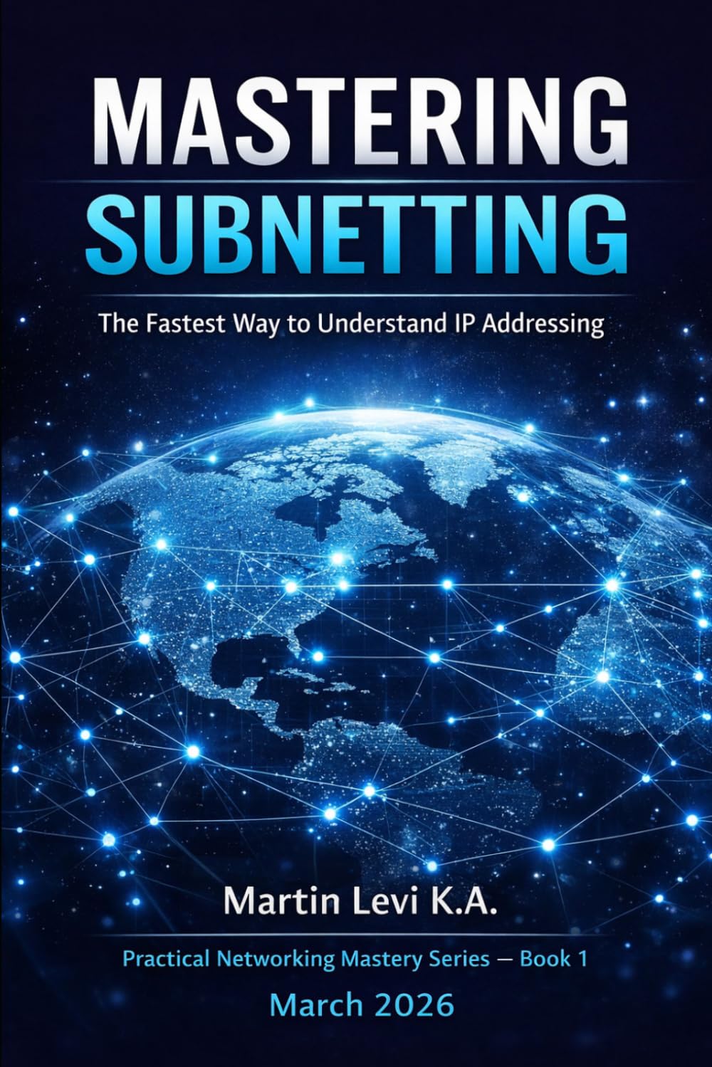 Mastering Subnetting: The Fastest Way to Understand IP Addressing (Practical Networking Mastery Series)
